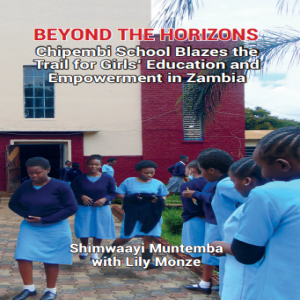 BEYOND THE HORIZONS: Chipembi School Blazes the Trail for Girls’ Education and Empowerment in Zambia