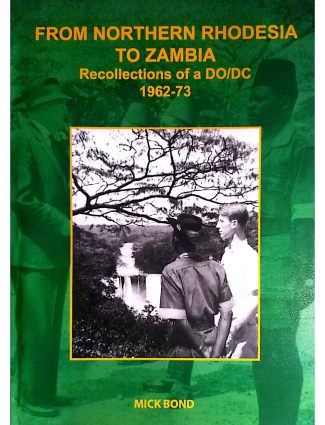 From Northern Rhodesia to Zambia - Recollections of a DO/DC 1962-73