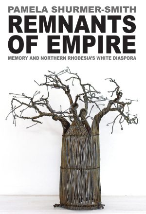 Remnants of Empire: Memory & Northern Rhodesia's White Diaspora